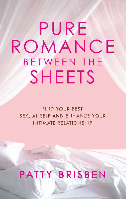 Book cover of Pure Romance Between the Sheets: Find Your Best Sexual Self and Enhance Your Intimate Relationship