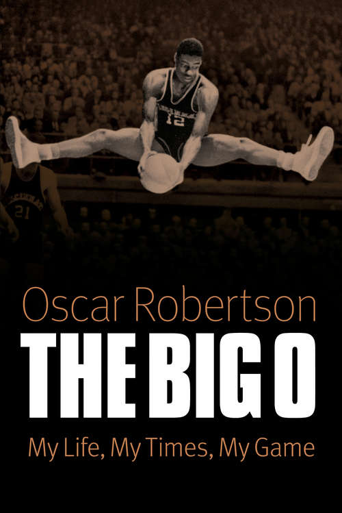 Book cover of The Big O: My Life, My Times, My Game