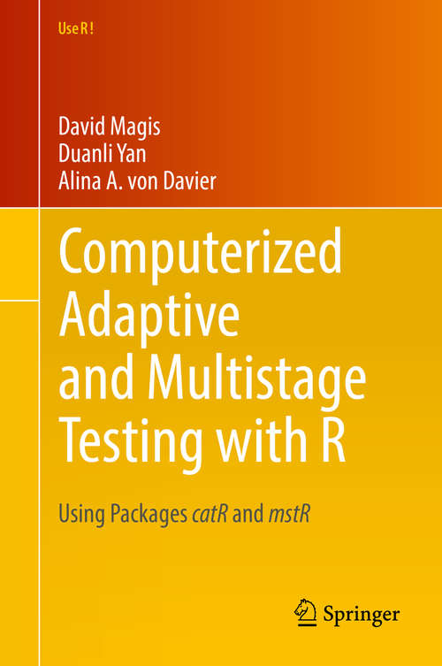 Computerized Adaptive and Multistage Testing with R: Using Packages catR and mstR (Use R!)