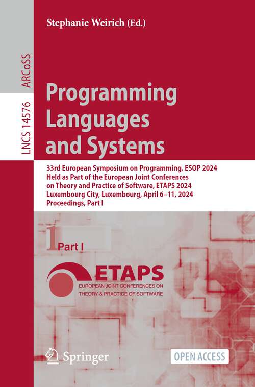 Book cover of Programming Languages and Systems: 33rd European Symposium on Programming, ESOP 2024, Held as Part of the European Joint Conferences on Theory and Practice of Software, ETAPS 2024, Luxembourg City, Luxembourg, April 6–11, 2024, Proceedings, Part I (2024) (Lecture Notes in Computer Science #14576)