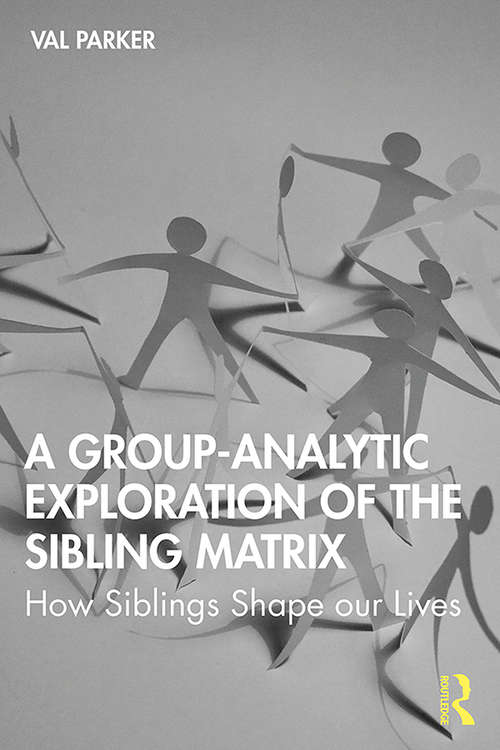 Book cover of A Group-Analytic Exploration of the Sibling Matrix: How Siblings Shape our Lives