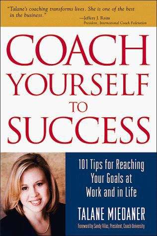 Book cover of Coach Yourself To Success: 101 Tips From A Personal Coach For Reaching Your Goals At Work And In Life