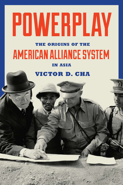 Powerplay: The Origins of the American Alliance System in Asia