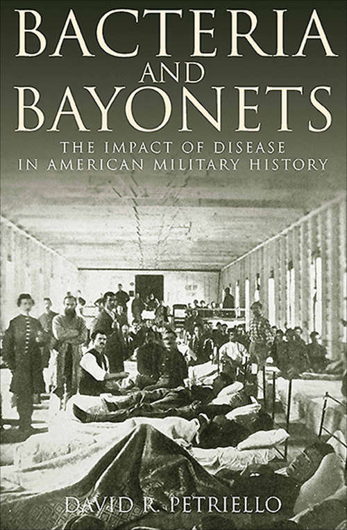 Book cover of Bacteria and Bayonets: The Impact of Disease in American Military History