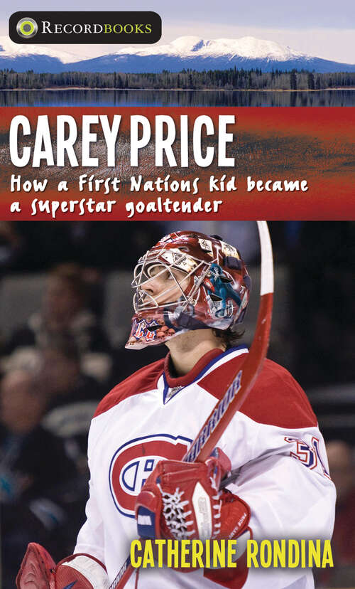 Book cover of Carey Price: How a First Nations Kid Became a Superstar Goaltender (Lorimer Recordbooks)