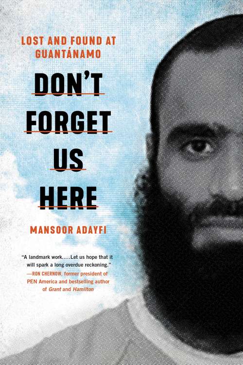 Cover: Don't Forget Us Here: Lost and Found at Guantanamo by Mansoor Adayfi