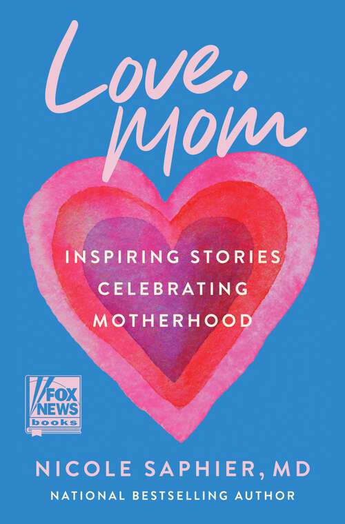 Cover: Love, Mom, Inspiring Stories Celebrating Motherhood by Nicole Saphier, MD, National Bestselling Author