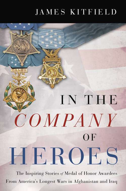 Cover: In the company of heroes by James Kifield. The inspiring stories of medals of honor awardees. From America's longest wars in Afghanistan and Iraq.