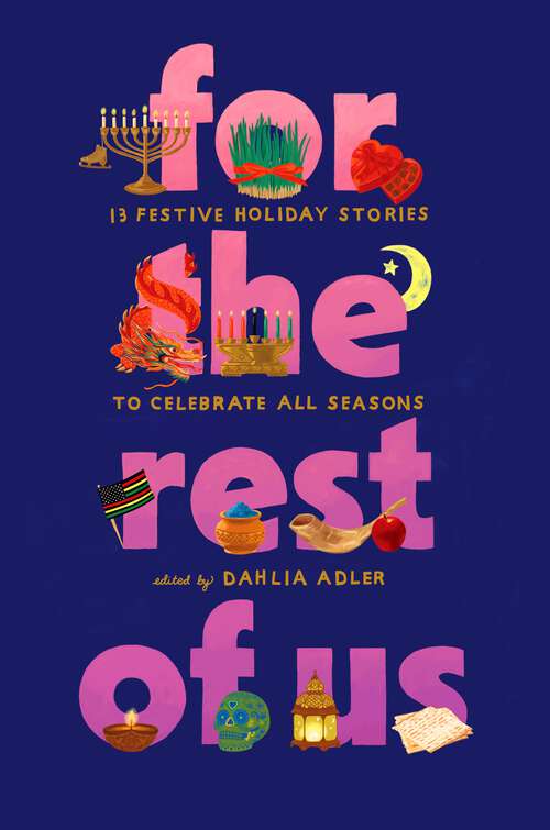 Cover: for the rest of use: 13 Festive Holiday Stories to Celebrate all Seasons. Written by Dahlia Adler